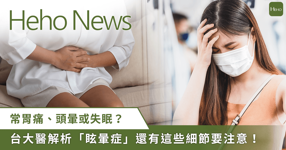 【Heho News】常胃痛、頭暈或失眠？台大醫師解析「眩暈症」、專家也提醒這些細節要注意！