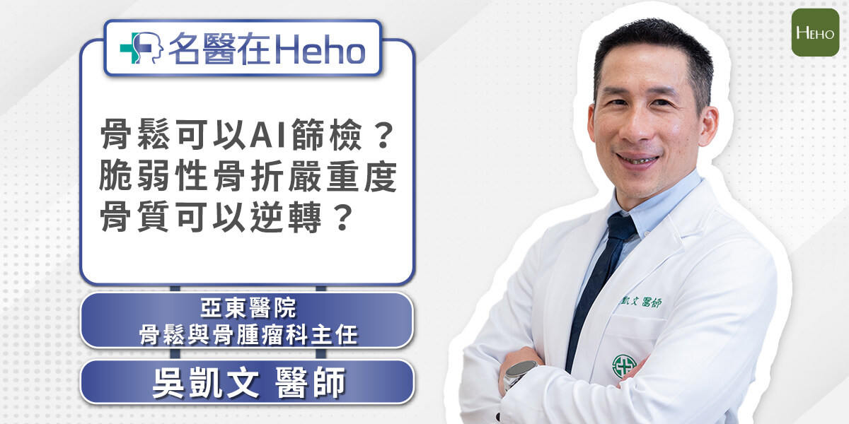 【名醫在Heho】骨質可以逆轉？骨鬆性骨折有多嚴重？骨質疏鬆AI篩檢超簡單！骨科權威吳凱文醫師專業解析